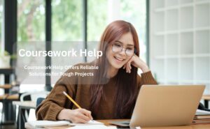 Coursework Help Offers Reliable Solutions for Tough Projects