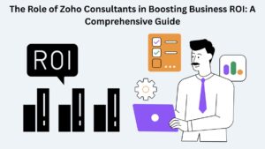 The Role of Zoho Consultants in Boosting Business ROI: A Comprehensive Guide