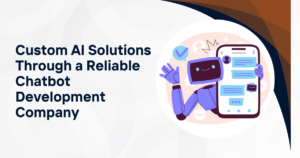 Custom AI Solutions Through a Reliable Chatbot Development Company