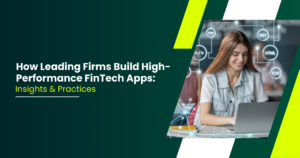 How Leading Firms Build High-Performance FinTech Apps: Insights & Practices