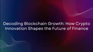Decoding Blockchain Growth: How Crypto Innovation Shapes the Future of Finance