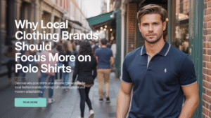 Why Local Clothing Brands Should Focus More on Polo Shirts