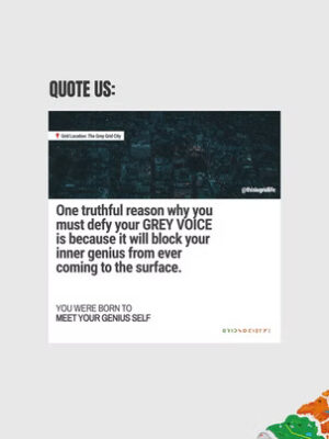 Allow your Genius to shine -Defy whatever the Grey Voice is telling you!