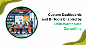 Custom Dashboards and BI Tools Enabled by Data Warehouse Consulting