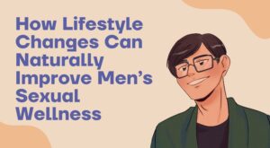 How Lifestyle Changes Can Naturally Improve Men’s Sexual Wellness