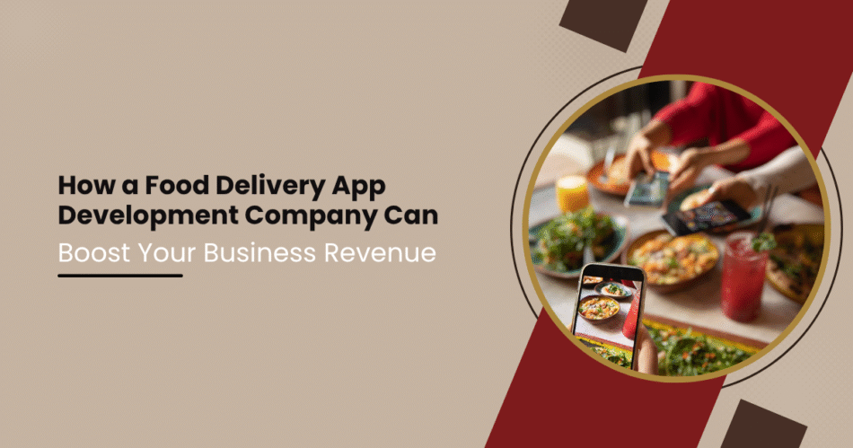 How a Food Delivery App Development Company Can Boost Your Business Revenue