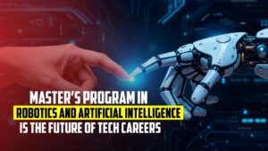 Why a Master’s Program in Robotics and Artificial Intelligence is the Future of Tech Careers