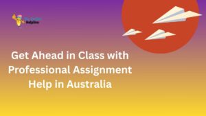 Get Ahead in Class with Professional Assignment Help in Australia