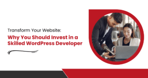 Transform Your Website: Why You Should Invest in a Skilled WordPress Developer