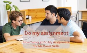 How Tutors at Do My Assignment for Me Boost Skills