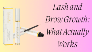 Lash and Brow Growth: What Actually Works (Without Harsh Chemicals)