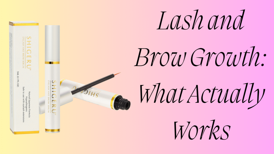 Lash and Brow Growth: What Actually Works (Without Harsh Chemicals)