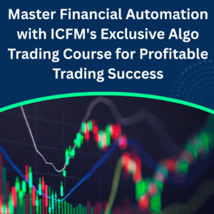 Master Financial Automation with ICFM’s Exclusive Algo Trading Course for Profitable Trading Success