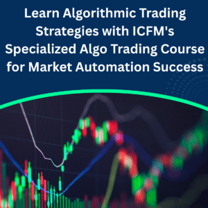Learn Algorithmic Trading Strategies with ICFM’s Specialized Algo Trading Course for Market Automation Success