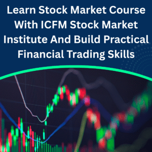 Learn Stock Market Course With ICFM Stock Market Institute And Build Practical Financial Trading Skills