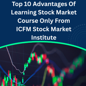 Top 10 Advantages Of Learning Stock Market Course Only From ICFM Stock Market Institute