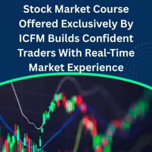 Stock Market Course Offered Exclusively By ICFM Builds Confident Traders With Real-Time Market Experience