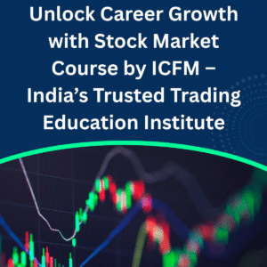 Unlock Career Growth with Stock Market Course by ICFM – India’s Trusted Trading Education Institute