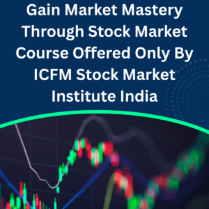 Gain Market Mastery Through Stock Market Course Offered Only By ICFM Stock Market Institute India