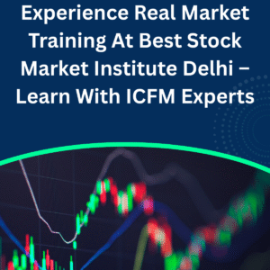 Experience Real Market Training At Best Stock Market Institute Delhi – Learn With ICFM Experts