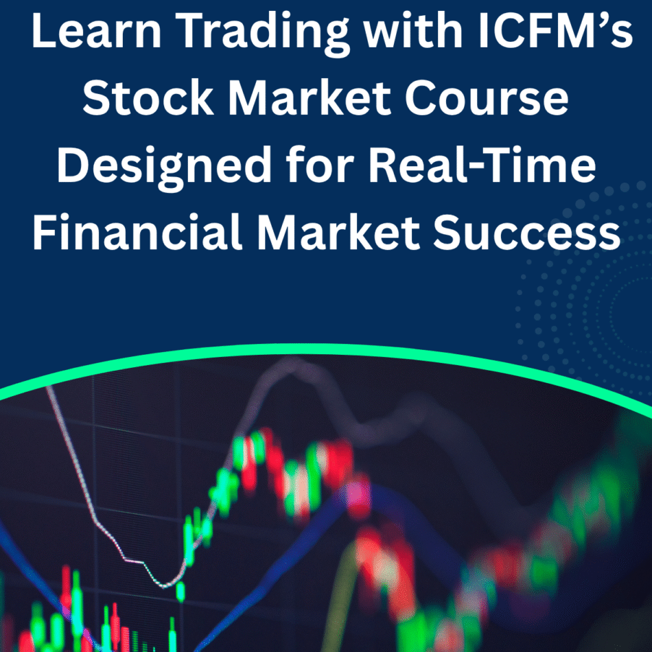 Learn Trading with ICFM’s Stock Market Course Designed for Real-Time Financial Market Success