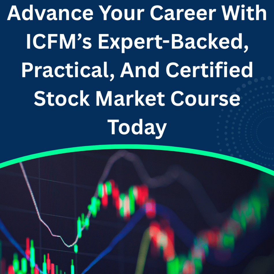 Advance Your Career With ICFM’s Expert-Backed, Practical, And Certified Stock Market Course Today