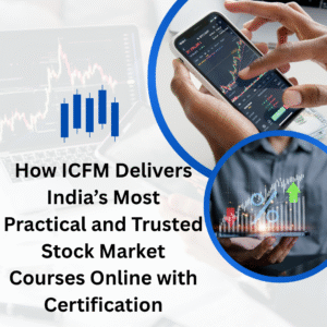 How ICFM Delivers India’s Most Practical and Trusted Stock Market Courses Online with Certification