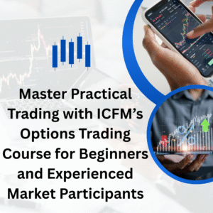 Master Practical Trading with ICFM’s Options Trading Course for Beginners and Experienced Market Participants