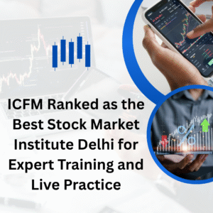 ICFM Ranked as the Best Stock Market Institute Delhi for Expert Training and Live Practice