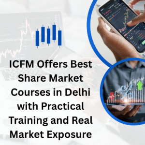 ICFM Offers Best Share Market Courses in Delhi with Practical Training and Real Market Exposure