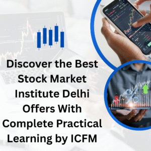 Discover the Best Stock Market Institute Delhi Offers With Complete Practical Learning by ICFM