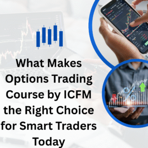 What Makes Options Trading Course by ICFM the Right Choice for Smart Traders Today