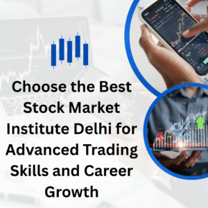 Choose the Best Stock Market Institute Delhi for Advanced Trading Skills and Career Growth