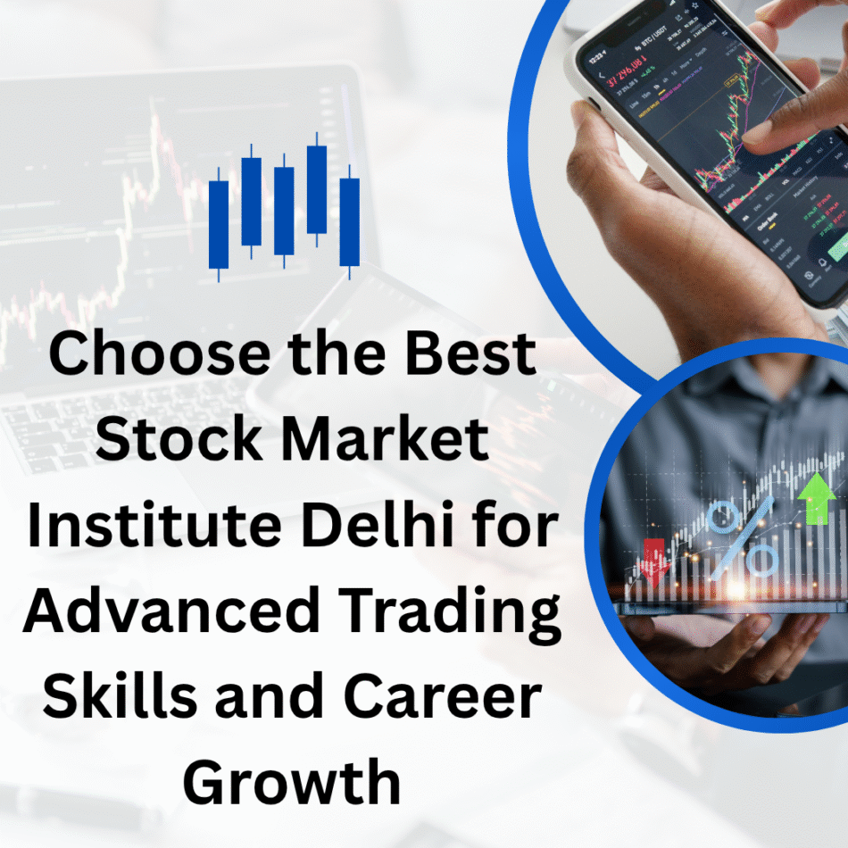 Choose the Best Stock Market Institute Delhi for Advanced Trading Skills and Career Growth