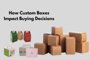How Custom Boxes Influence Consumer Buying Behavior