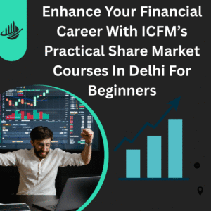 Enhance Your Financial Career With ICFM’s Practical Share Market Courses In Delhi For Beginners