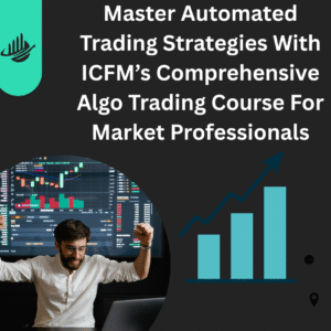 Master Automated Trading Strategies With ICFM’s Comprehensive Algo Trading Course For Market Professionals