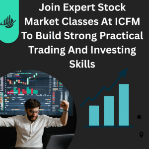 Join Expert Stock Market Classes At ICFM To Build Strong Practical Trading And Investing Skills