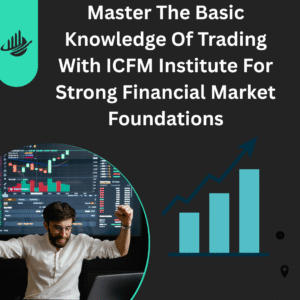 Master The Basic Knowledge Of Trading With ICFM Institute For Strong Financial Market Foundations
