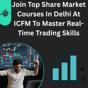 Join Top Share Market Courses In Delhi At ICFM To Master Real-Time Trading Skills