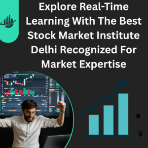 Explore Real-Time Learning With The Best Stock Market Institute Delhi Recognized For Market Expertise
