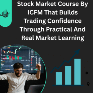 Stock Market Course By ICFM That Builds Trading Confidence Through Practical And Real Market Learning