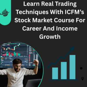 Learn Real Trading Techniques With ICFM’s Stock Market Course For Career And Income Growth