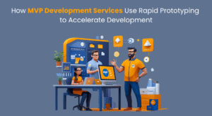 How MVP Development Services Use Rapid Prototyping to Accelerate Development