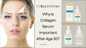 Why Is Collagen Serum Important After Age 30? A Dermatologist-Backed Guide to Firmer, Youthful Skin