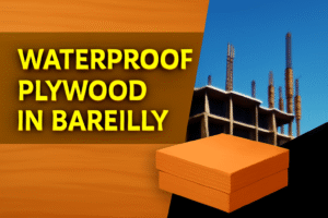 Waterproof Plywood in Bareilly – Price & Dealers