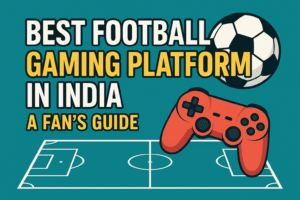 Best Football Gaming Platform in India: A Fan’s Guide