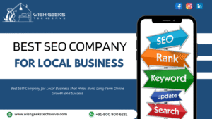 Best SEO Company for Local Business Success for Maximum Growth: Wish Geeks Techserve