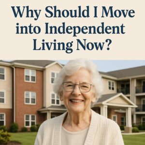 Why Should I Move into Independent Living Now?