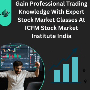 Gain Professional Trading Knowledge With Expert Stock Market Classes At ICFM Stock Market Institute India